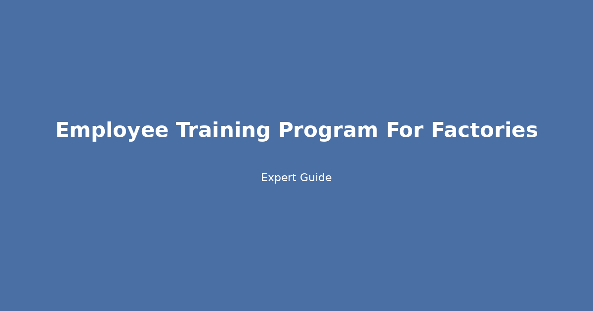 Factory Employee Training Program: Build a High-Performance Workforce with Proven Tactics