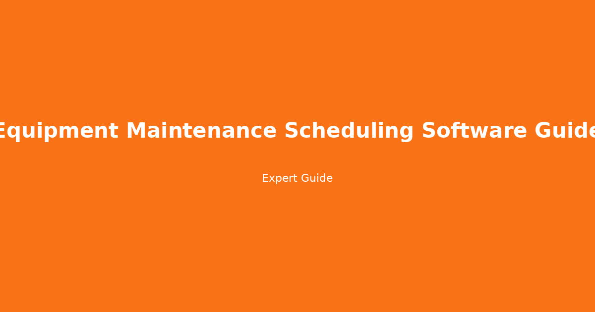 Complete Guide to Equipment Maintenance Scheduling Software Guide