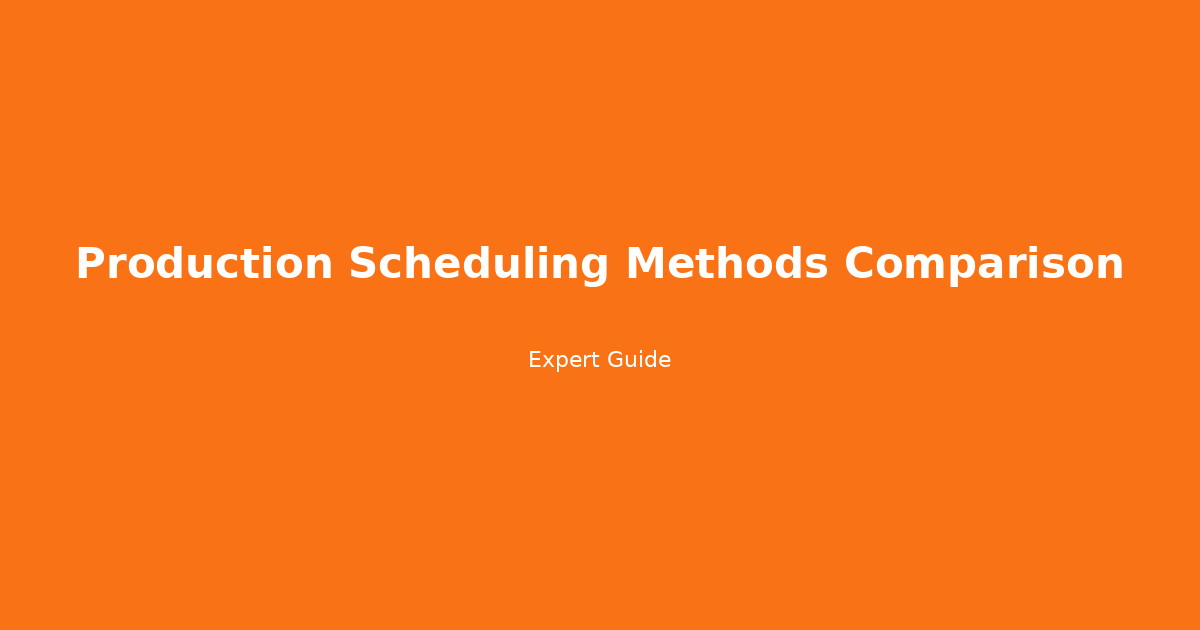 Production Scheduling Methods Comparison: Choose the Right Strategy for Your Business