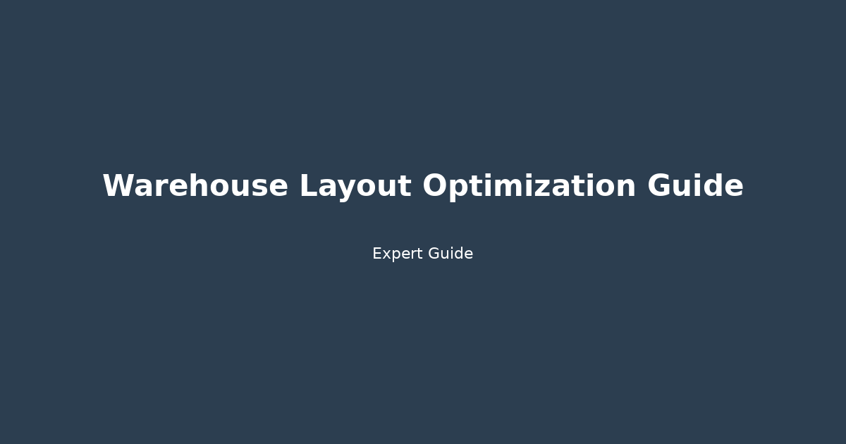 Warehouse Layout Optimization Guide: Boost Efficiency by 40% in 30 Days